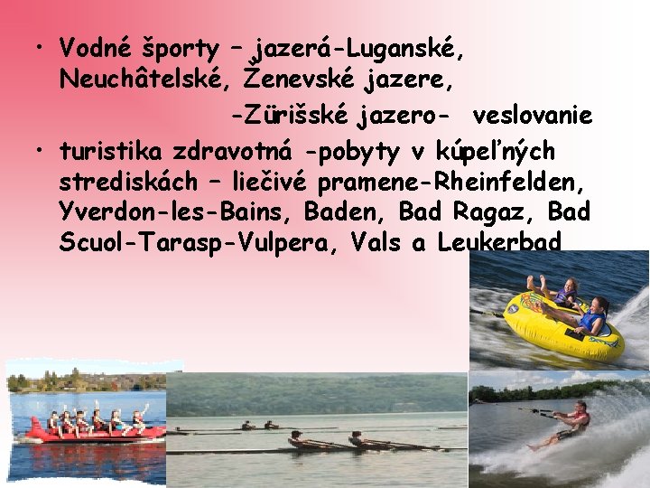  • Vodné športy – jazerá-Luganské, Neuchâtelské, Ženevské jazere, -Zürišské jazero- veslovanie • turistika
