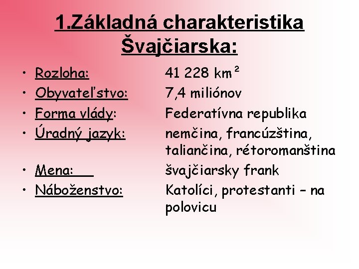 1. Základná charakteristika Švajčiarska: • • Rozloha: Obyvateľstvo: Forma vlády: Úradný jazyk: • Mena: