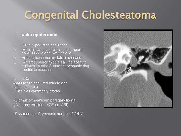 Congenital Cholesteatoma � � � =aka epidermoid Usually pediatric population Arise in variety of