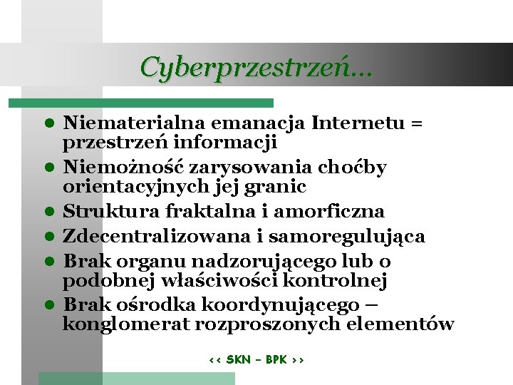 Cyberprzestrzeń… Niematerialna emanacja Internetu = przestrzeń informacji Niemożność zarysowania choćby orientacyjnych jej granic Struktura