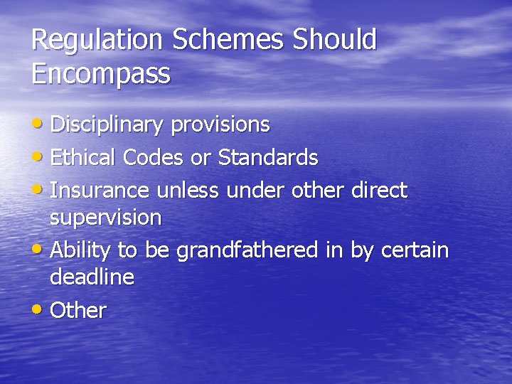 Regulation Schemes Should Encompass • Disciplinary provisions • Ethical Codes or Standards • Insurance