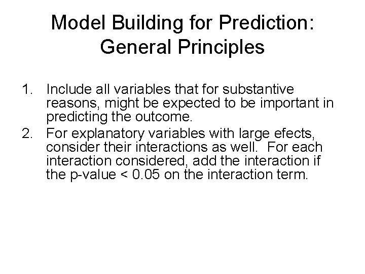 Model Building for Prediction: General Principles 1. Include all variables that for substantive reasons,