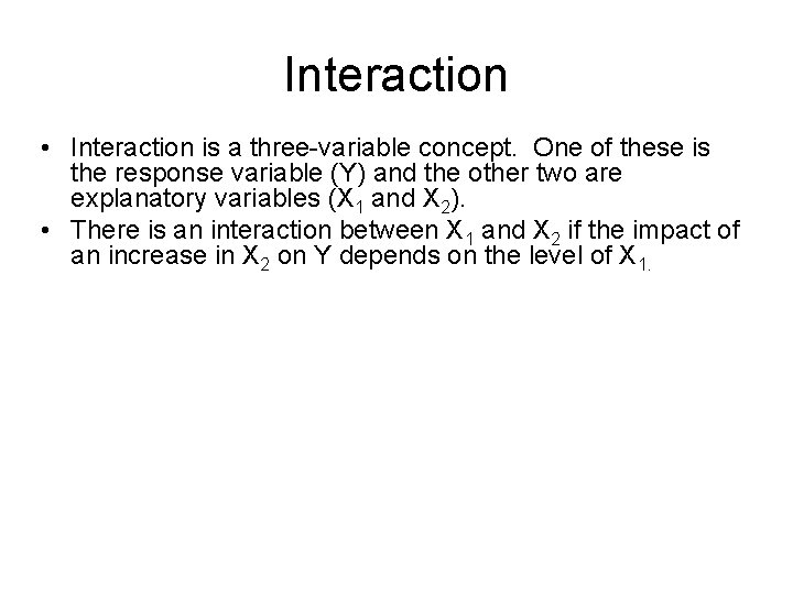 Interaction • Interaction is a three-variable concept. One of these is the response variable
