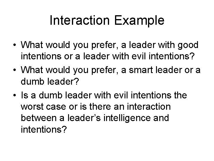 Interaction Example • What would you prefer, a leader with good intentions or a