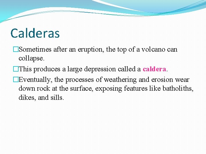 Calderas �Sometimes after an eruption, the top of a volcano can collapse. �This produces