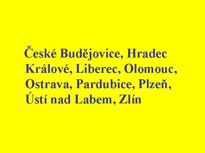 České Budějovice, Hradec Králové, Liberec, Olomouc, Ostrava, Pardubice, Plzeň, Ústí nad Labem, Zlín 