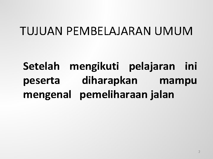 TUJUAN PEMBELAJARAN UMUM Setelah mengikuti pelajaran ini peserta diharapkan mampu mengenal pemeliharaan jalan 2