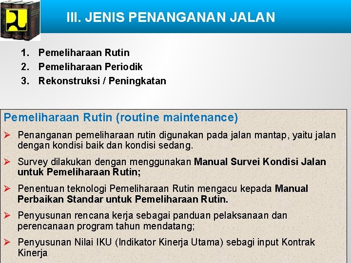 III. JENIS PENANGANAN JALAN 1. Pemeliharaan Rutin 2. Pemeliharaan Periodik 3. Rekonstruksi / Peningkatan