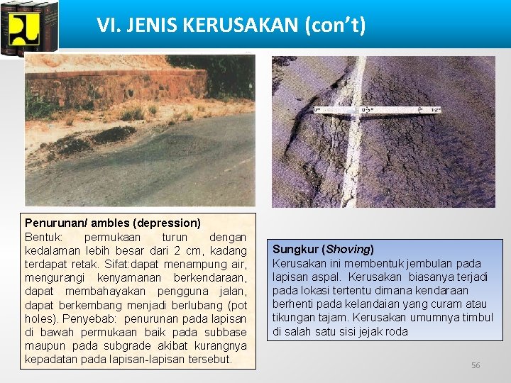 VI. JENIS KERUSAKAN (con’t) Penurunan/ ambles (depression) Bentuk: permukaan turun dengan kedalaman lebih besar