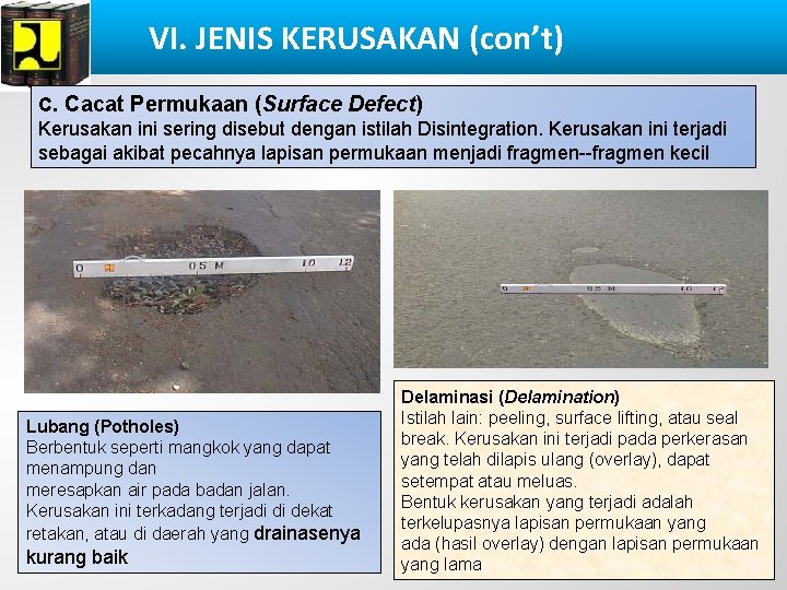 VI. JENIS KERUSAKAN (con’t) C. Cacat Permukaan (Surface Defect) Kerusakan ini sering disebut dengan