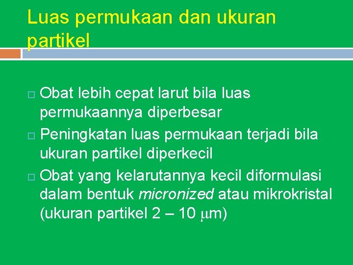 Luas permukaan dan ukuran partikel Obat lebih cepat larut bila luas permukaannya diperbesar Peningkatan