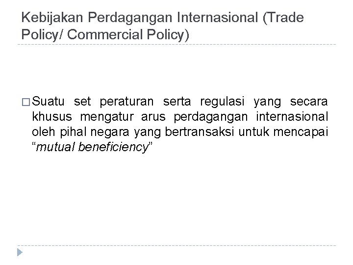 Kebijakan Perdagangan Internasional (Trade Policy/ Commercial Policy) � Suatu set peraturan serta regulasi yang