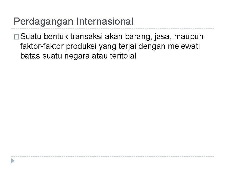 Perdagangan Internasional � Suatu bentuk transaksi akan barang, jasa, maupun faktor-faktor produksi yang terjai