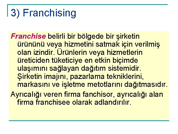 3) Franchising Franchise belirli bir bölgede bir şirketin ürününü veya hizmetini satmak için verilmiş