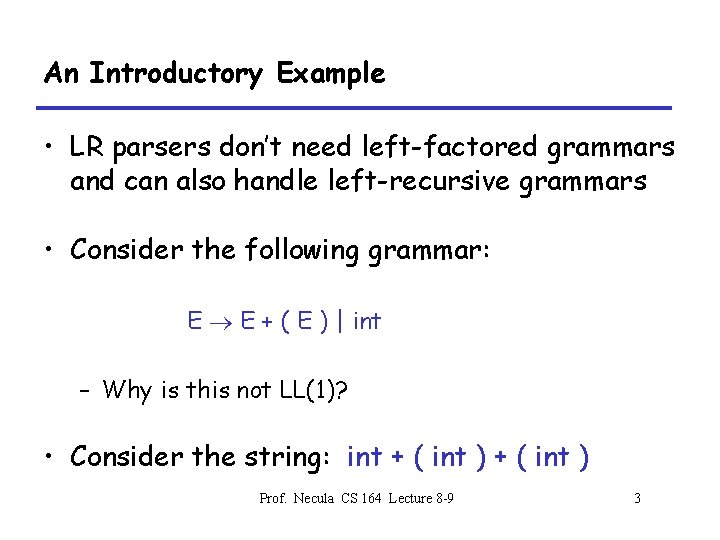 An Introductory Example • LR parsers don’t need left-factored grammars and can also handle