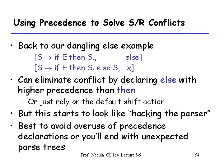 Using Precedence to Solve S/R Conflicts • Back to our dangling else example [S