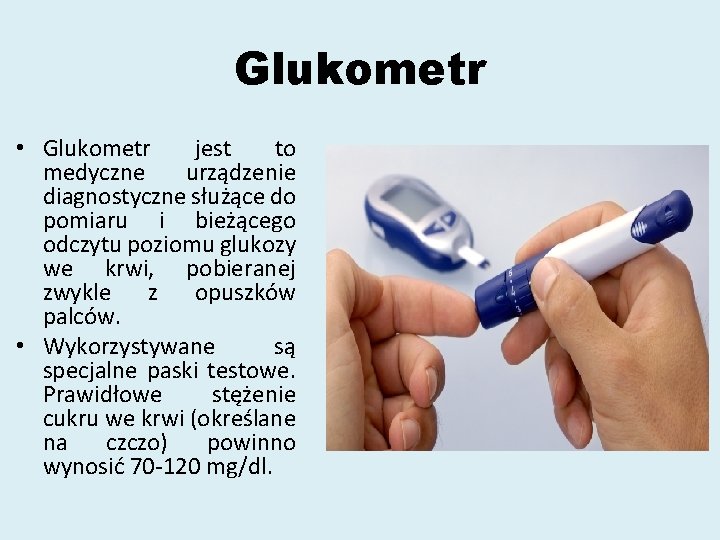 Glukometr • Glukometr jest to medyczne urządzenie diagnostyczne służące do pomiaru i bieżącego odczytu