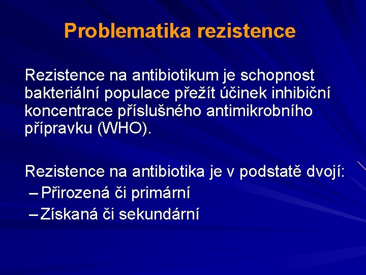 Problematika rezistence Rezistence na antibiotikum je schopnost bakteriální populace přežít účinek inhibiční koncentrace příslušného