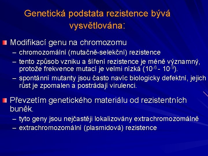 Genetická podstata rezistence bývá vysvětlována: Modifikací genu na chromozomu – chromozomální (mutačně-selekční) rezistence –