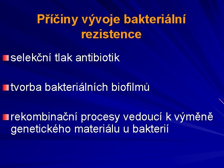 Příčiny vývoje bakteriální rezistence selekční tlak antibiotik tvorba bakteriálních biofilmů rekombinační procesy vedoucí k