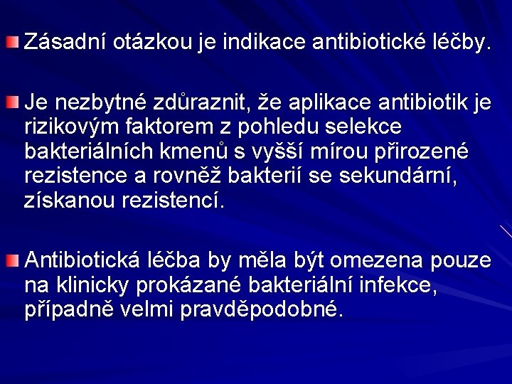 Zásadní otázkou je indikace antibiotické léčby. Je nezbytné zdůraznit, že aplikace antibiotik je rizikovým