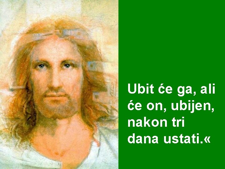 Ubit će ga, ali će on, ubijen, nakon tri dana ustati. « 