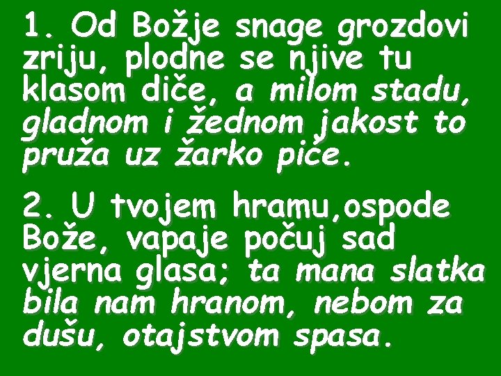 1. Od Božje snage grozdovi zriju, plodne se njive tu klasom diče, a milom