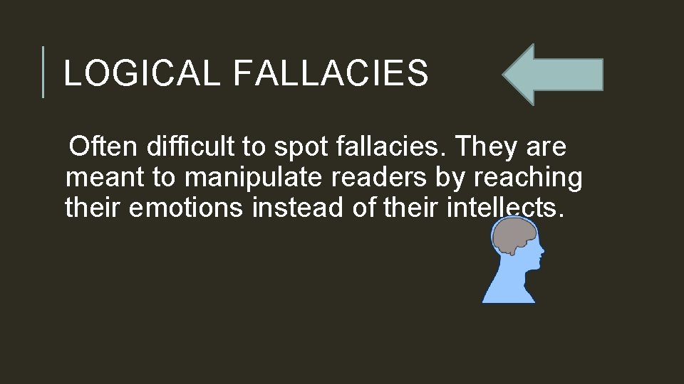 LOGICAL FALLACIES Often difficult to spot fallacies. They are meant to manipulate readers by