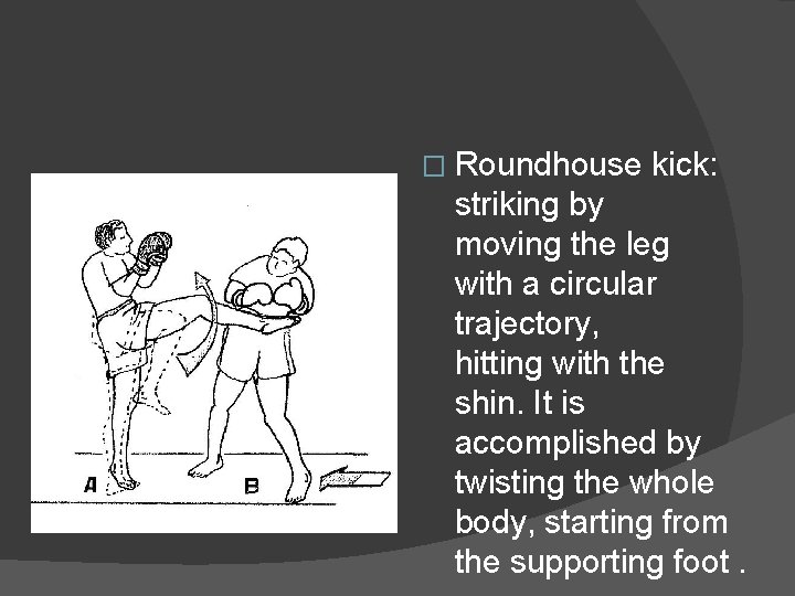 � Roundhouse kick: striking by moving the leg with a circular trajectory, hitting with