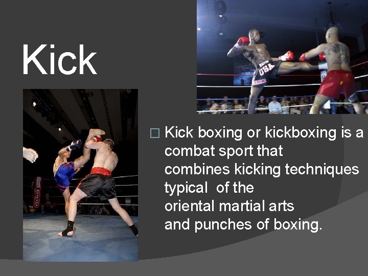 Kick � Kick boxing or kickboxing is a combat sport that combines kicking techniques