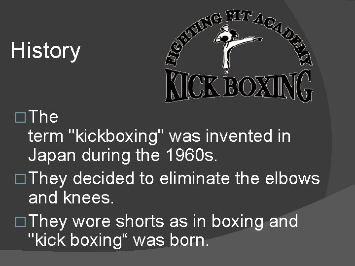 History � The term "kickboxing" was invented in Japan during the 1960 s. �