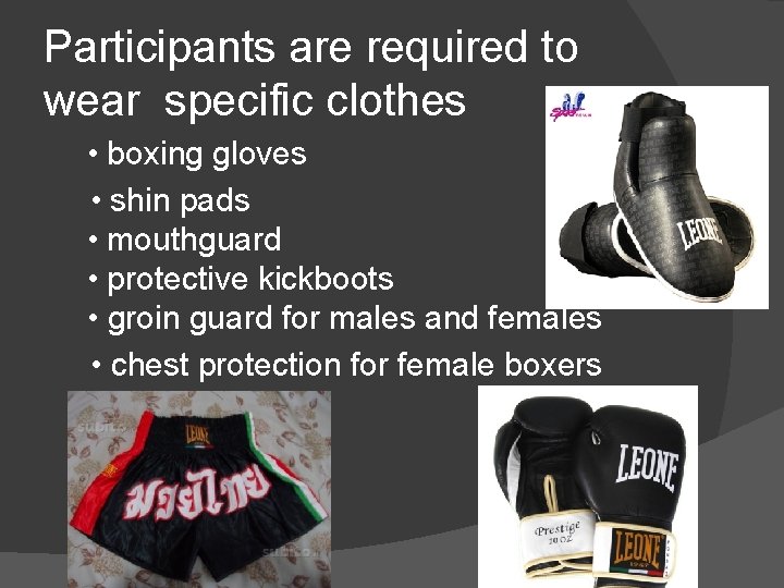 Participants are required to wear specific clothes • boxing gloves • shin pads •