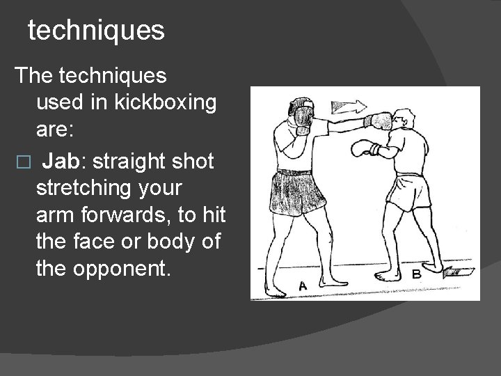 techniques The techniques used in kickboxing are: � Jab: straight shot stretching your arm