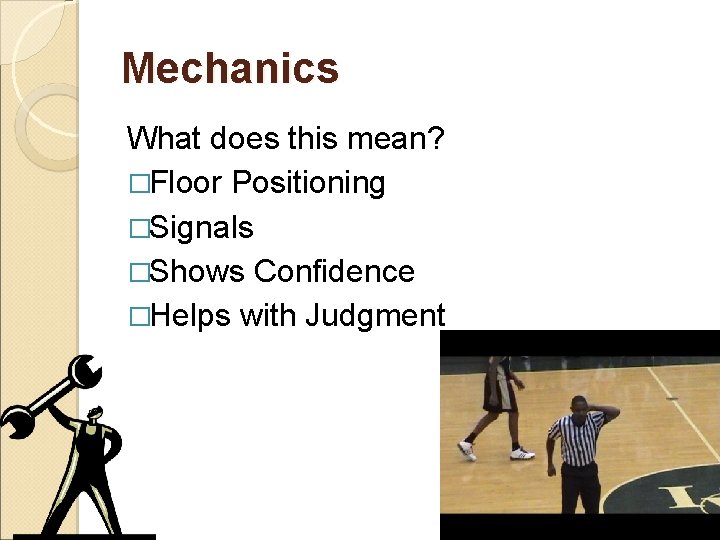 Mechanics What does this mean? �Floor Positioning �Signals �Shows Confidence �Helps with Judgment 