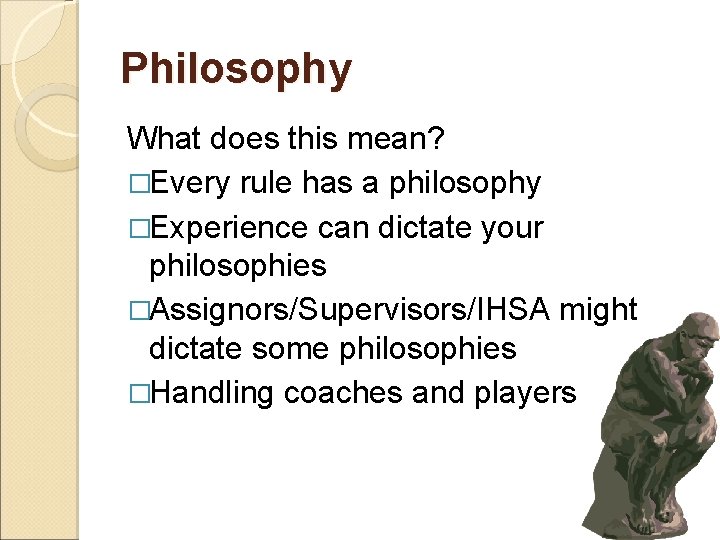 Philosophy What does this mean? �Every rule has a philosophy �Experience can dictate your