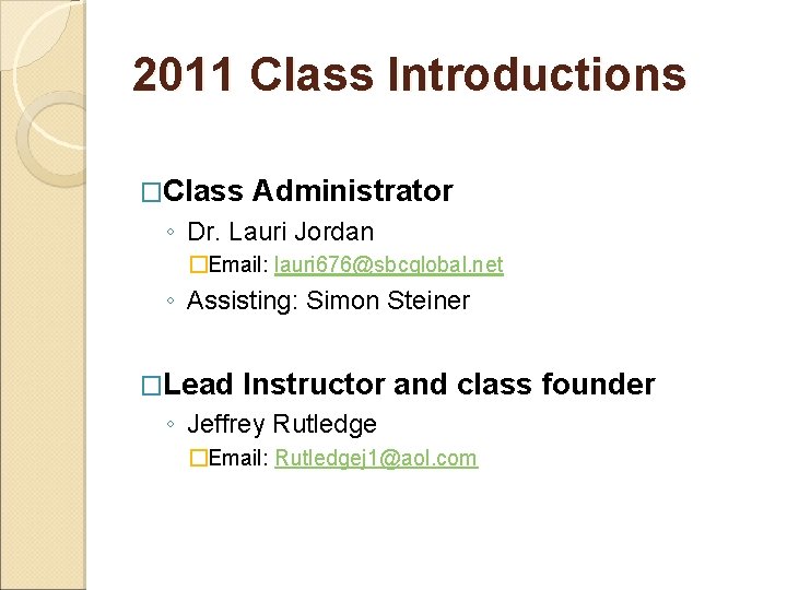 2011 Class Introductions �Class Administrator ◦ Dr. Lauri Jordan �Email: lauri 676@sbcglobal. net ◦