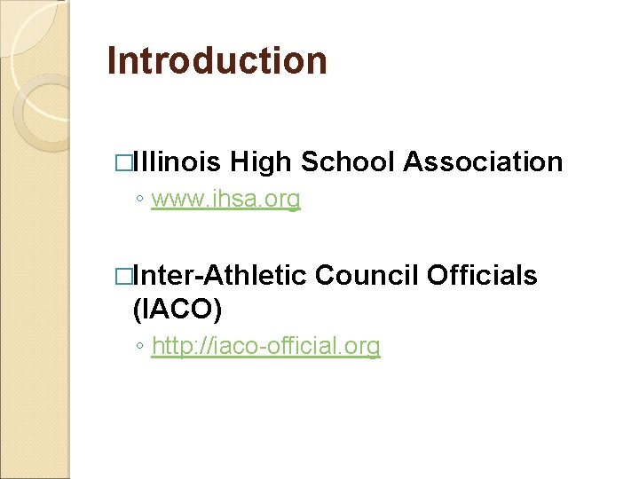 Introduction �Illinois High School Association ◦ www. ihsa. org �Inter-Athletic Council Officials (IACO) ◦