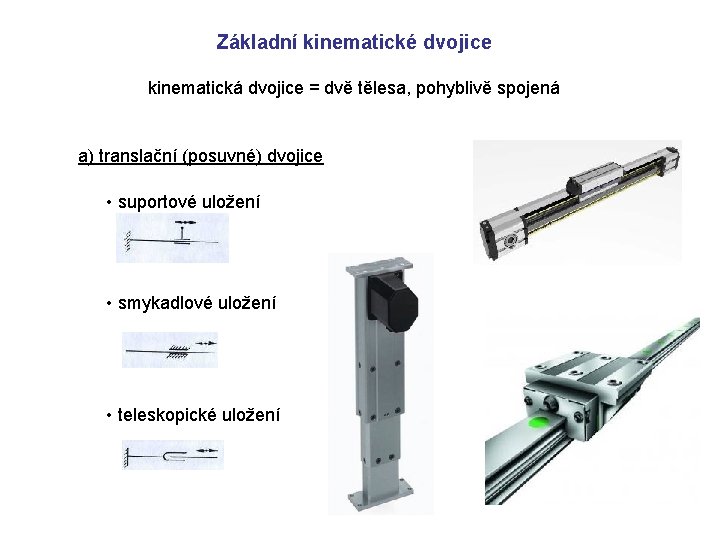 Základní kinematické dvojice kinematická dvojice = dvě tělesa, pohyblivě spojená a) translační (posuvné) dvojice