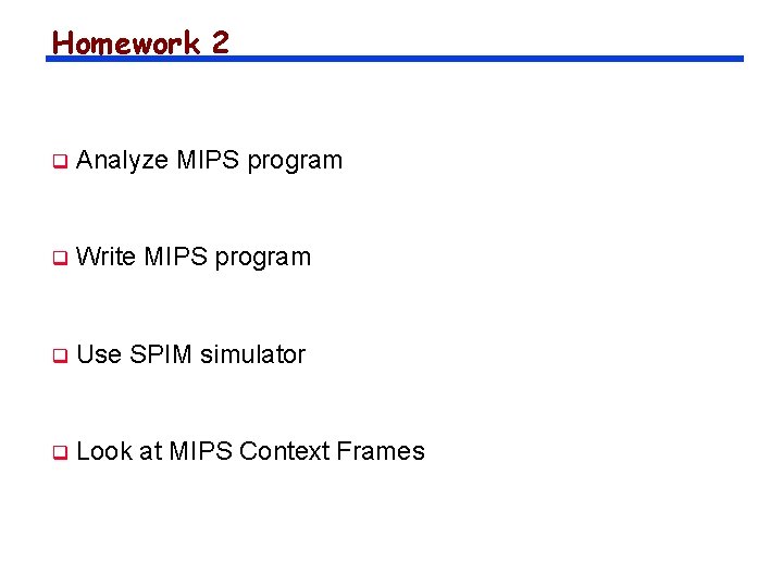 Homework 2 q Analyze MIPS program q Write MIPS program q Use SPIM simulator