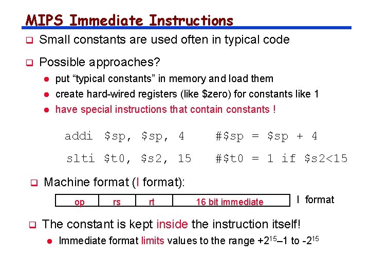 MIPS Immediate Instructions q Small constants are used often in typical code q Possible
