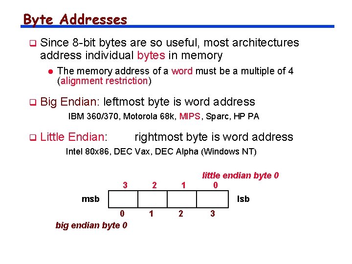 Byte Addresses q Since 8 -bit bytes are so useful, most architectures address individual