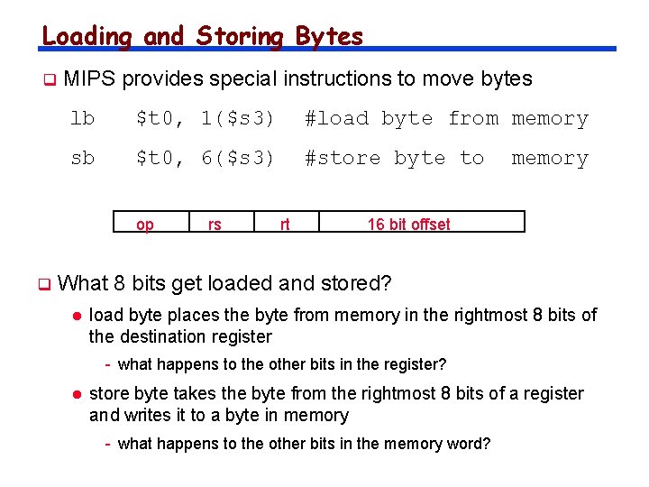 Loading and Storing Bytes q MIPS provides special instructions to move bytes lb $t
