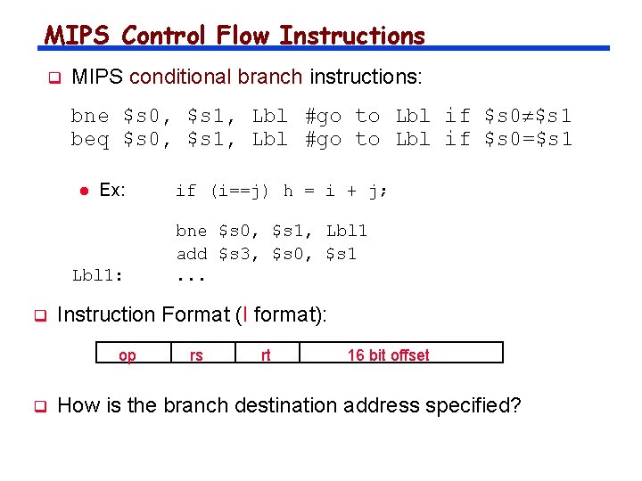 MIPS Control Flow Instructions q MIPS conditional branch instructions: bne $s 0, $s 1,