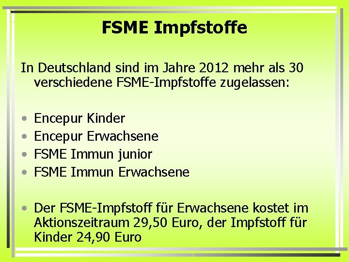 FSME Impfstoffe In Deutschland sind im Jahre 2012 mehr als 30 verschiedene FSME-Impfstoffe zugelassen: