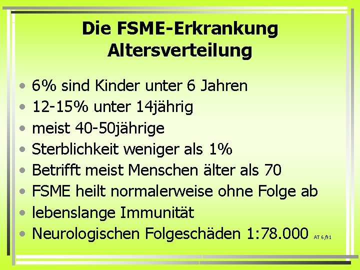 Die FSME-Erkrankung Altersverteilung • • 6% sind Kinder unter 6 Jahren 12 -15% unter