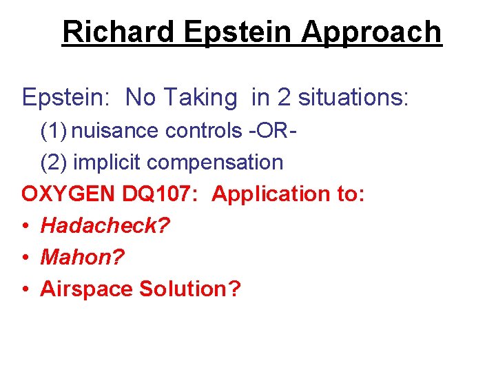 Richard Epstein Approach Epstein: No Taking in 2 situations: (1) nuisance controls -OR(2) implicit