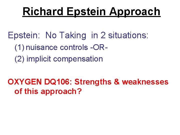 Richard Epstein Approach Epstein: No Taking in 2 situations: (1) nuisance controls -OR(2) implicit