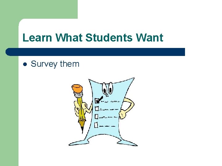 Learn What Students Want l Survey them 