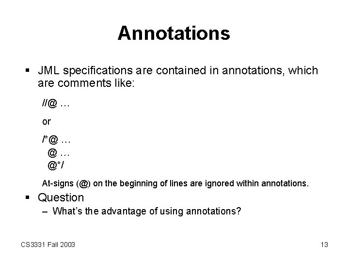 Annotations § JML specifications are contained in annotations, which are comments like: //@ …