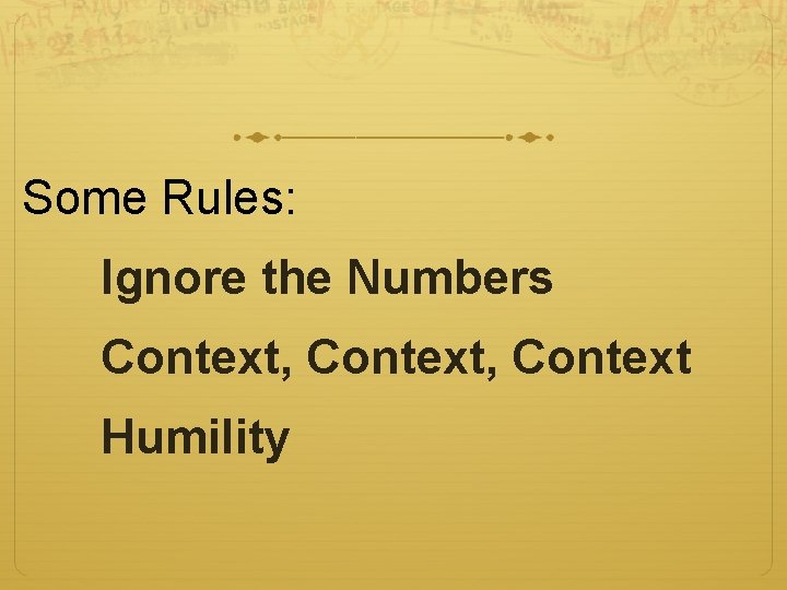 Some Rules: Ignore the Numbers Context, Context Humility 